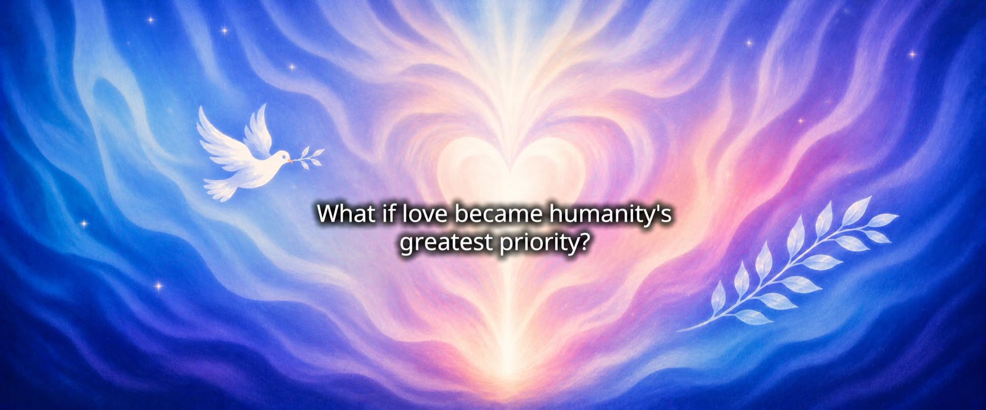 What if love became humanity's greatest priority?